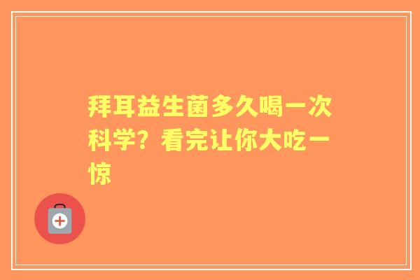 拜耳益生菌多久喝一次科学？看完让你大吃一惊
