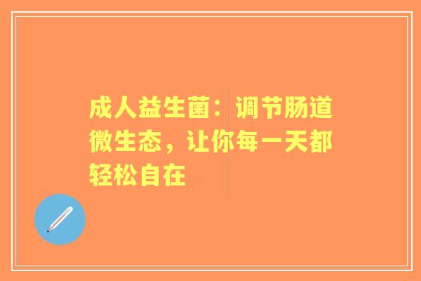 成人益生菌：调节肠道微生态，让你每一天都轻松自在