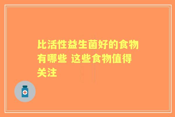 比活性益生菌好的食物有哪些 这些食物值得关注
