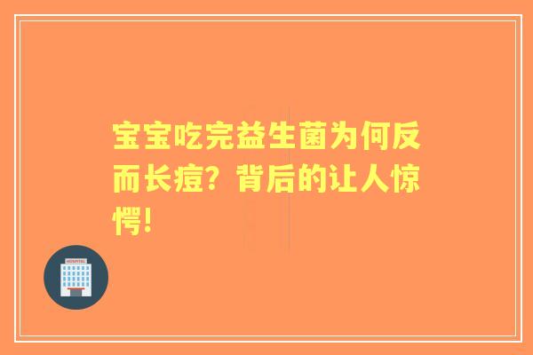 宝宝吃完益生菌为何反而长痘？背后的让人惊愕!