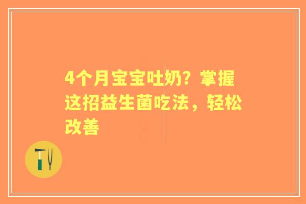 4个月宝宝吐奶？掌握这招益生菌吃法，轻松改善