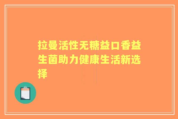 拉曼活性无糖益口香益生菌助力健康生活新选择