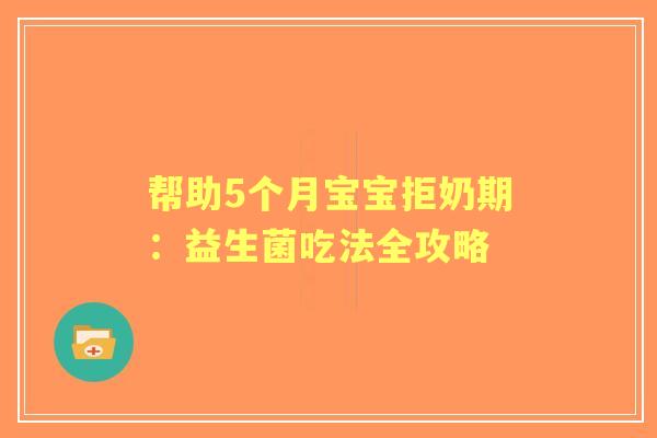 帮助5个月宝宝拒奶期：益生菌吃法全攻略