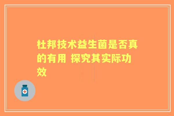 杜邦技术益生菌是否真的有用 探究其实际功效