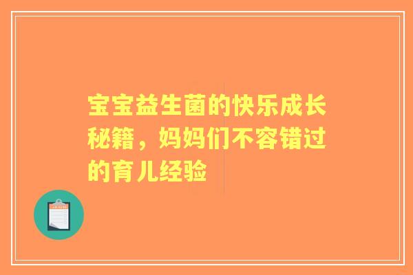 宝宝益生菌的快乐成长秘籍，妈妈们不容错过的育儿经验