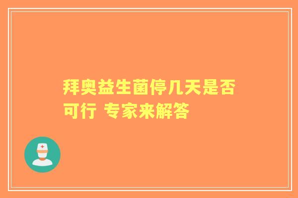 拜奥益生菌停几天是否可行 专家来解答