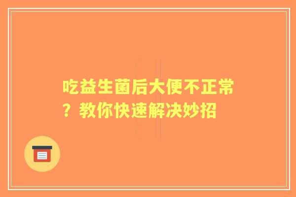 吃益生菌后大便不正常？教你快速解决妙招