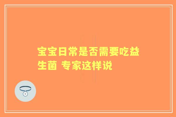 宝宝日常是否需要吃益生菌 专家这样说