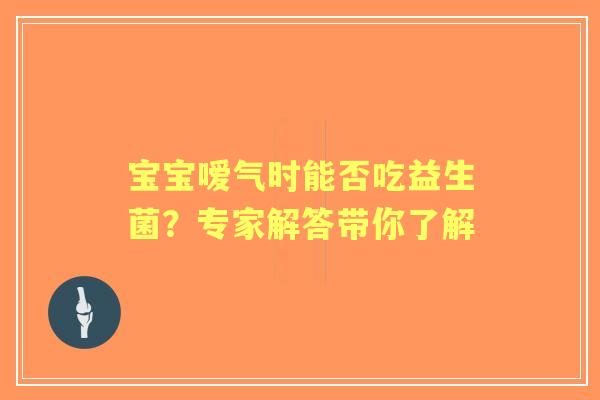 宝宝嗳气时能否吃益生菌？专家解答带你了解
