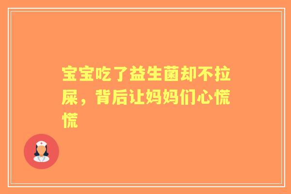 宝宝吃了益生菌却不拉屎，背后让妈妈们心慌慌