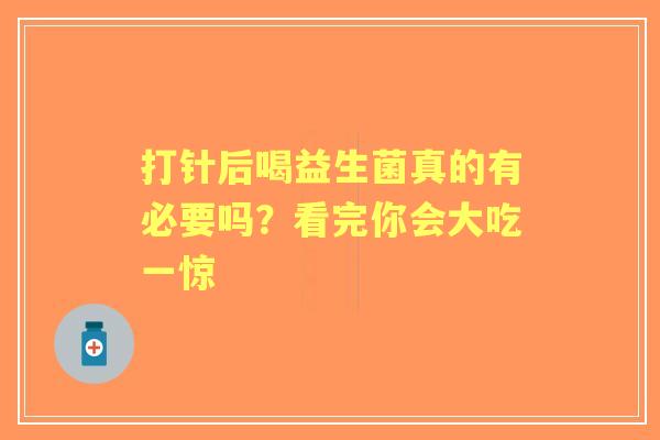 打针后喝益生菌真的有必要吗？看完你会大吃一惊