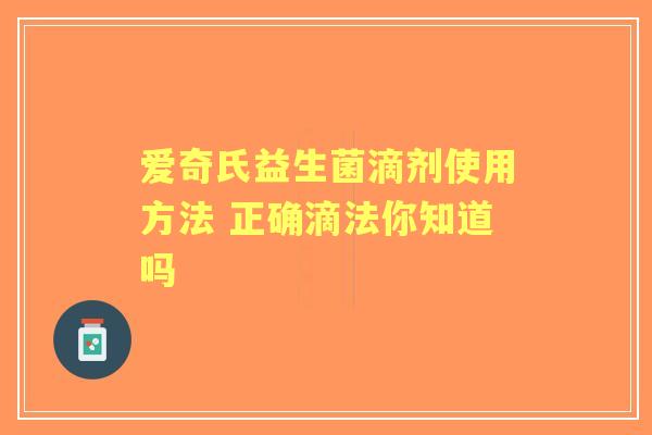 爱奇氏益生菌滴剂使用方法 正确滴法你知道吗