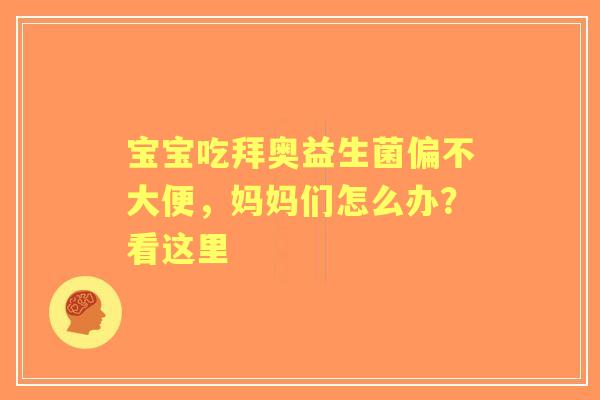 宝宝吃拜奥益生菌偏不大便，妈妈们怎么办？看这里