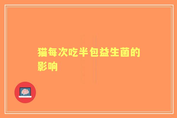 猫每次吃半包益生菌的影响
