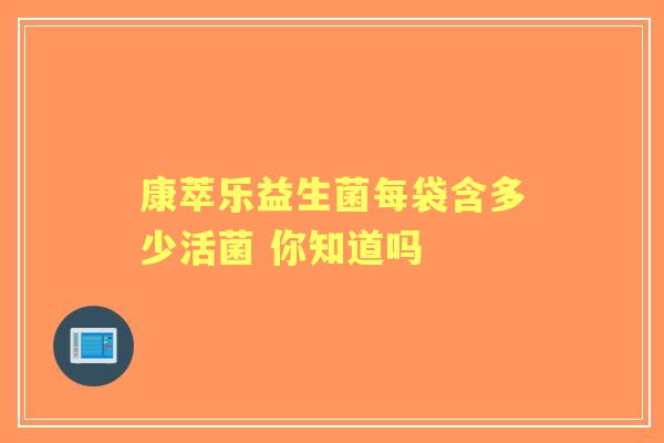 康萃乐益生菌每袋含多少活菌 你知道吗