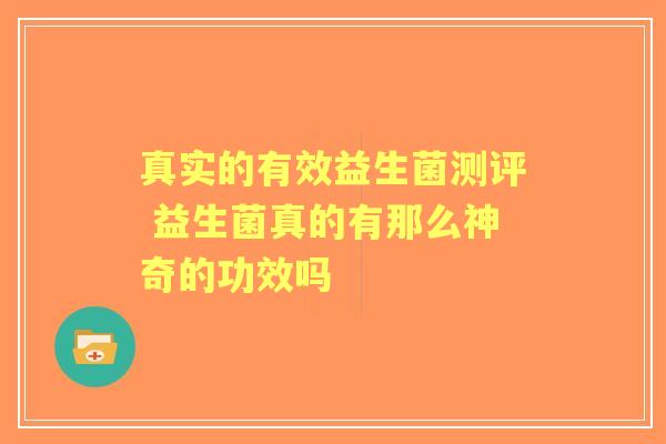 真实的有效益生菌测评 益生菌真的有那么神奇的功效吗