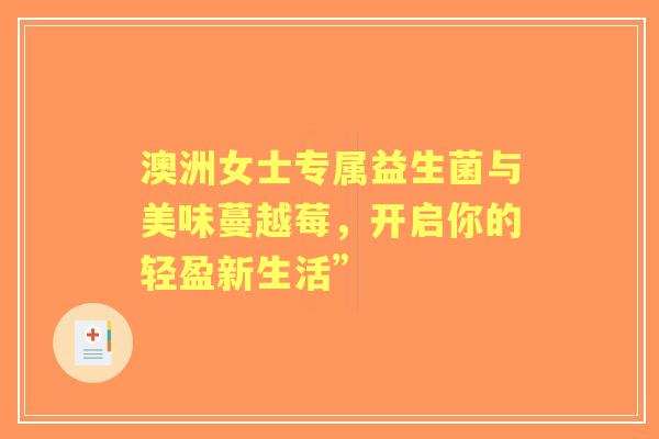 澳洲女士专属益生菌与美味蔓越莓，开启你的轻盈新生活”