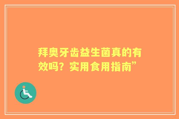 拜奥牙齿益生菌真的有效吗？实用食用指南”