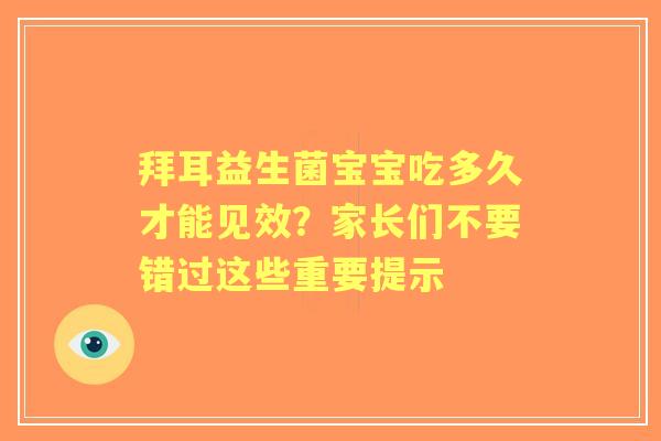 拜耳益生菌宝宝吃多久才能见效？家长们不要错过这些重要提示