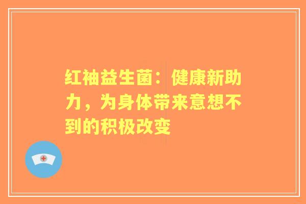 红袖益生菌：健康新助力，为身体带来意想不到的积极改变