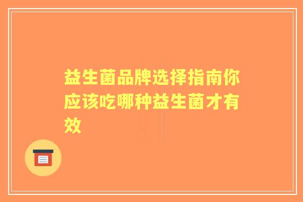 益生菌品牌选择指南你应该吃哪种益生菌才有效