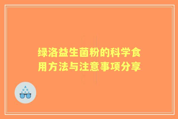 绿洛益生菌粉的科学食用方法与注意事项分享
