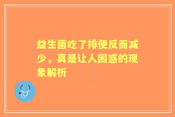 益生菌吃了排便反而减少，真是让人困惑的现象解析