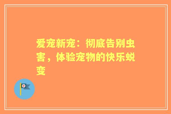 爱宠新宠：彻底告别虫害，体验宠物的快乐蜕变