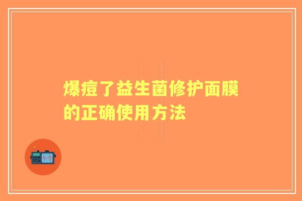 爆痘了益生菌修护面膜的正确使用方法