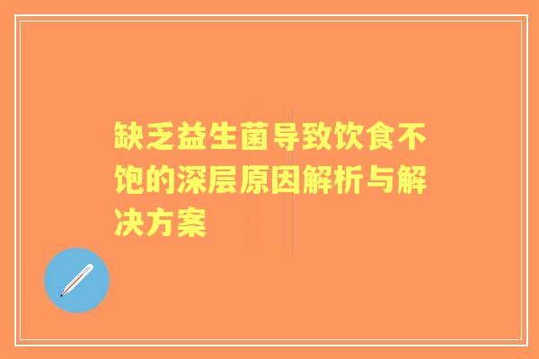 缺乏益生菌导致饮食不饱的深层原因解析与解决方案