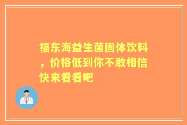 福东海益生菌固体饮料，价格低到你不敢相信快来看看吧