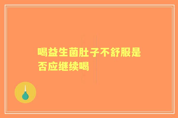 喝益生菌肚子不舒服是否应继续喝