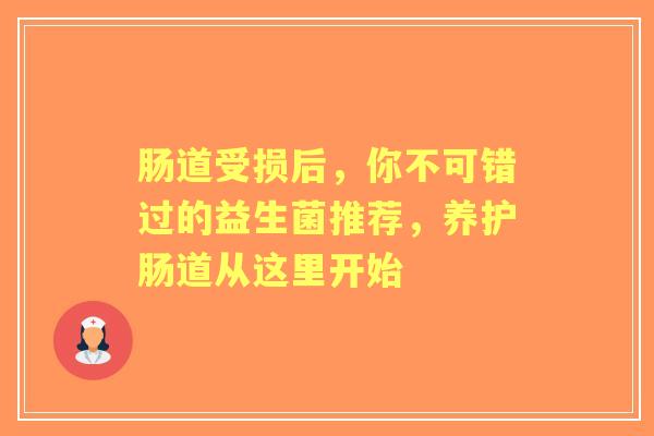 肠道受损后，你不可错过的益生菌推荐，养护肠道从这里开始