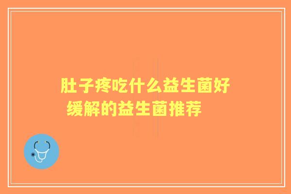 肚子疼吃什么益生菌好 缓解的益生菌推荐