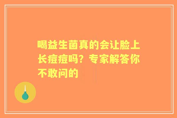 喝益生菌真的会让脸上长痘痘吗？专家解答你不敢问的