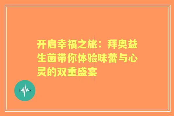 开启幸福之旅：拜奥益生菌带你体验味蕾与心灵的双重盛宴