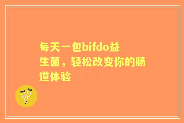 每天一包bifdo益生菌，轻松改变你的肠道体验
