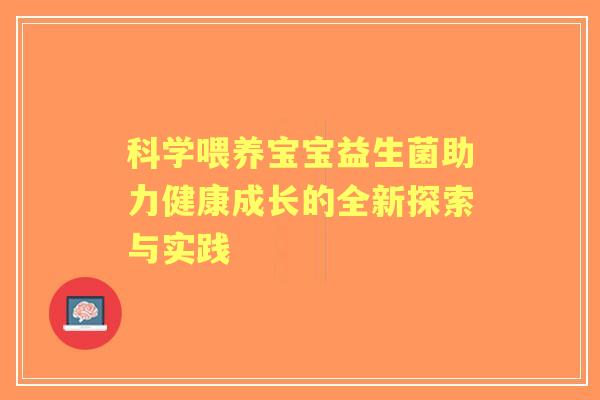 科学喂养宝宝益生菌助力健康成长的全新探索与实践