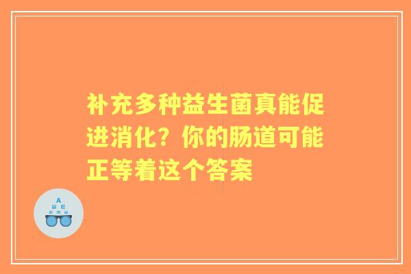 补充多种益生菌真能促进消化？你的肠道可能正等着这个答案