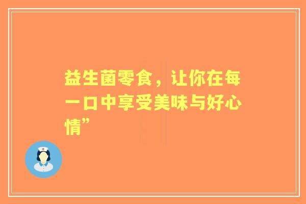 益生菌零食，让你在每一口中享受美味与好心情”