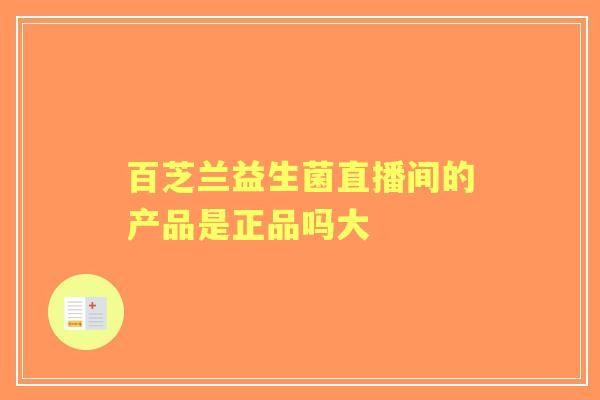 百芝兰益生菌直播间的产品是正品吗大