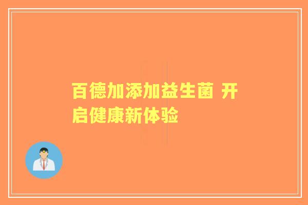 百德加添加益生菌 开启健康新体验