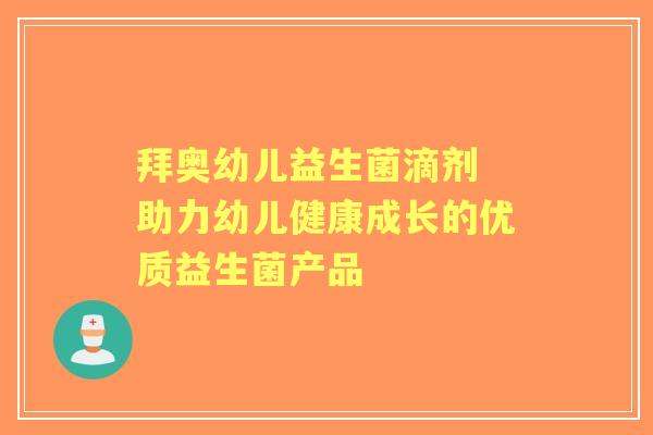 拜奥幼儿益生菌滴剂 助力幼儿健康成长的优质益生菌产品