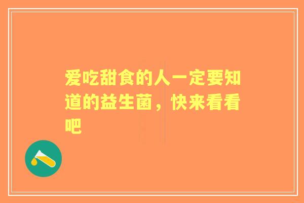 爱吃甜食的人一定要知道的益生菌，快来看看吧