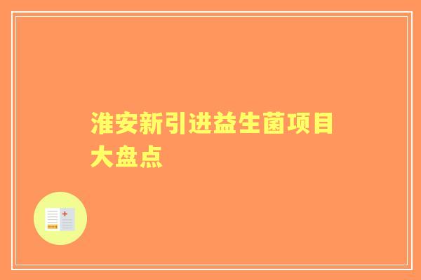 淮安新引进益生菌项目大盘点
