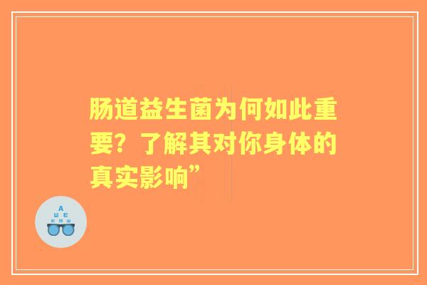 肠道益生菌为何如此重要？了解其对你身体的真实影响”