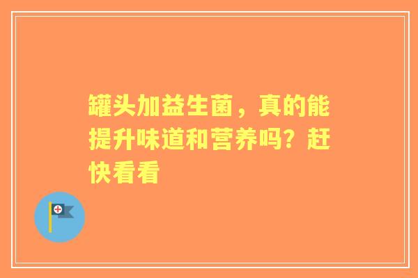 罐头加益生菌，真的能提升味道和营养吗？赶快看看