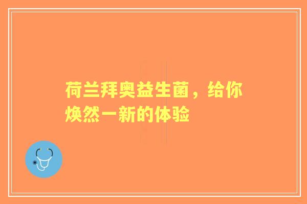 荷兰拜奥益生菌，给你焕然一新的体验