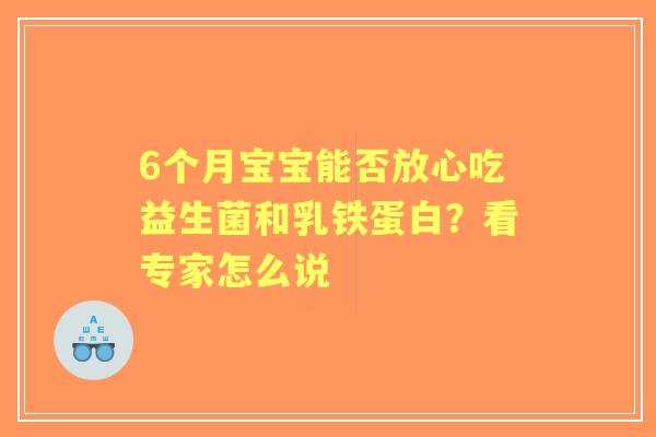6个月宝宝能否放心吃益生菌和乳铁蛋白？看专家怎么说