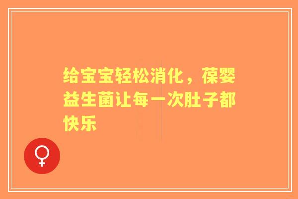 给宝宝轻松消化，葆婴益生菌让每一次肚子都快乐